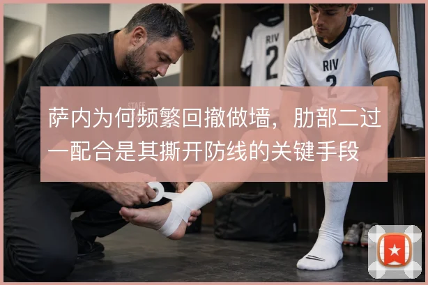 萨内为何频繁回撤做墙,肋部二过一配合是其撕开防线的关键手段