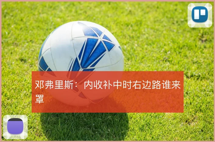 邓弗里斯：内收补中时右边路谁来罩