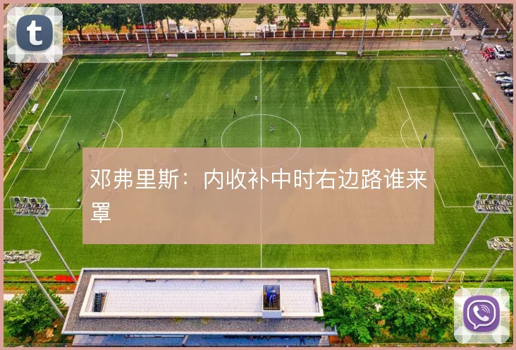 邓弗里斯:内收补中时右边路谁来罩