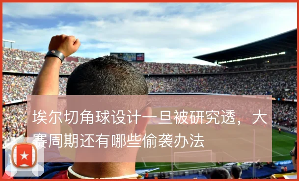 埃尔切角球设计一旦被研究透,大赛周期还有哪些偷袭办法
