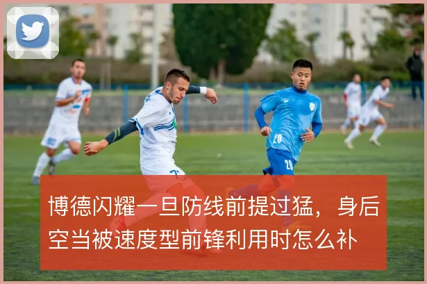 博德闪耀一旦防线前提过猛,身后空当被速度型前锋利用时怎么补