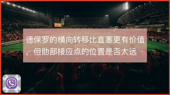 德保罗的横向转移比直塞更有价值,但肋部接应点的位置是否太远