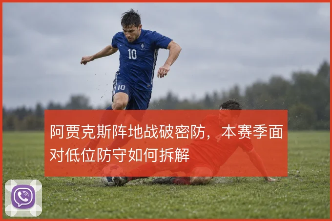 阿贾克斯阵地战破密防,本赛季面对低位防守如何拆解