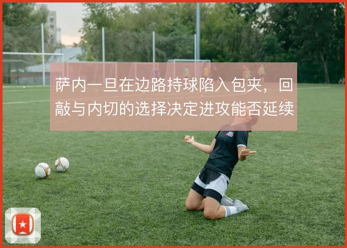萨内一旦在边路持球陷入包夹，回敲与内切的选择决定进攻能否延续